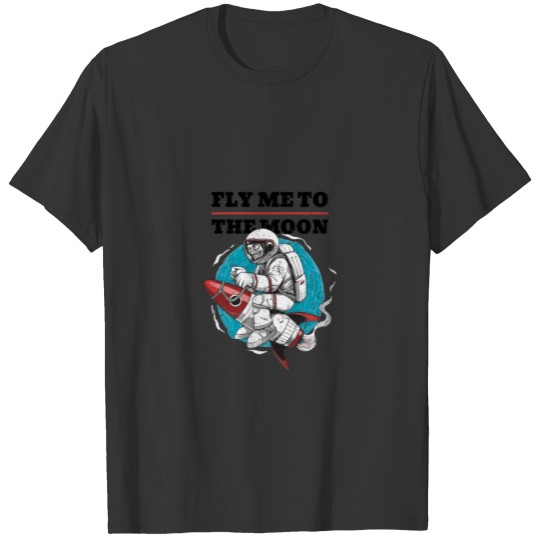 Fly Me To The Moon Funny Space Lover Gift Astronom T-shirt