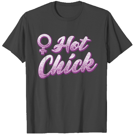 Hot Chick for hot and pretty women and girls T Shirts