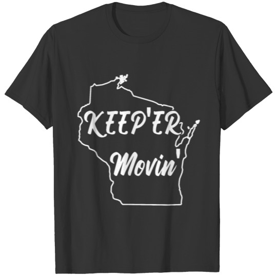 Funny Keep Er Moving Wisconsin State Accent T Shirts