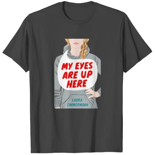 My Eyes Are Up Here T Shirts