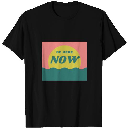 Be Here Now motivational feeling sunset beach sea T Shirts