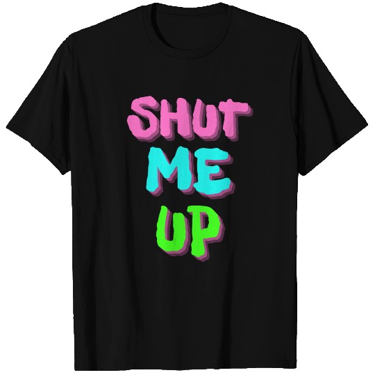 SHUT ME UP - Neon Pink, Neon Blue & Neon Green T Shirts