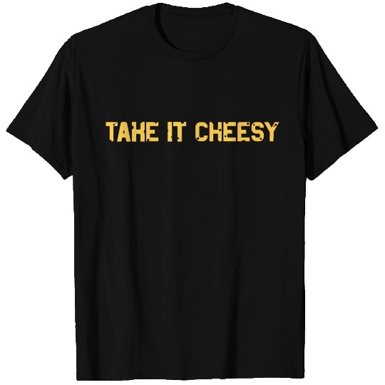 Take it Cheesy | Love Cheese Lovers Gift Idea T Shirts