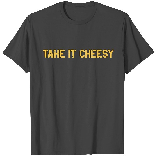 Take it Cheesy | Love Cheese Lovers Gift Idea T Shirts