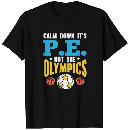 Calm Down its PE not the olympics Physical Teacher T Shirts