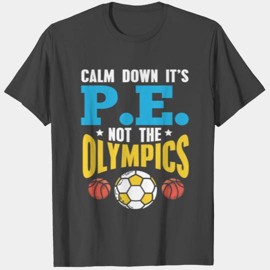 Calm Down its PE not the olympics Physical Teacher T Shirts