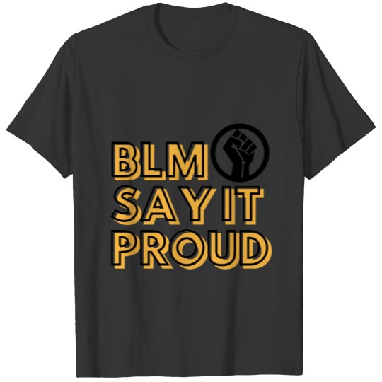 Black Lives Matter Say it Proud Human Rights Fist T Shirts