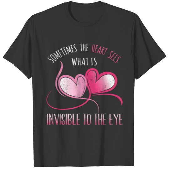 The heart sees what is invisible to the eye T-shirt