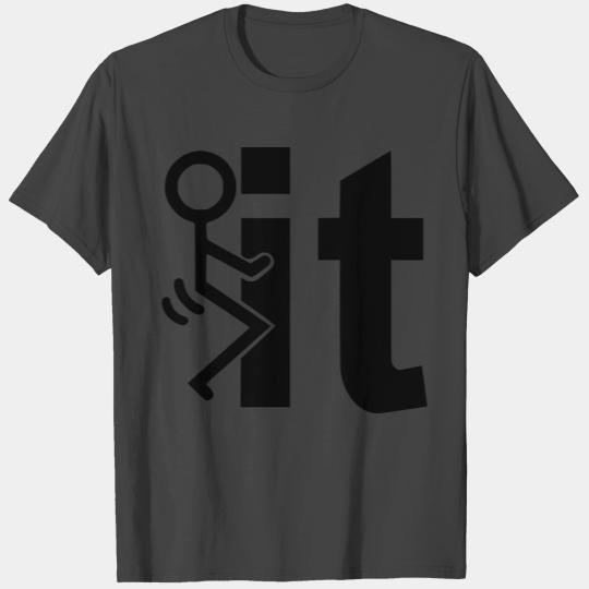 Fuck it a picture, fuck it, fuck you, fuck it all T Shirts