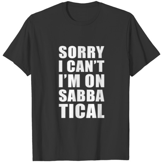 Sabbatical Gift Sorry I cant I'm on Sabbatical T-shirt