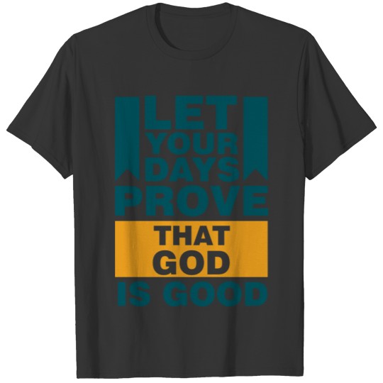 Let Your Days Prove That God Is Good T-shirt
