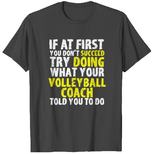 It At First You Dont Succeed Try Volleyball Coach T Shirts