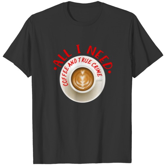 Funny Coffee and True Crime Gift T-shirt