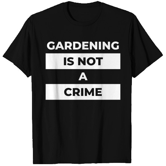 gardening is not a crime T Shirts