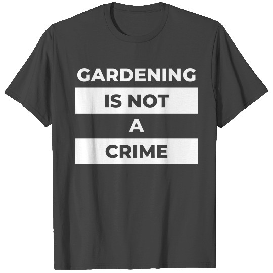 gardening is not a crime T Shirts