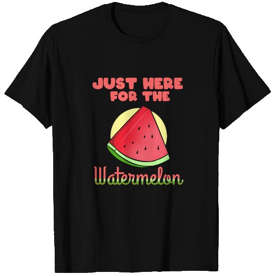 Just Here For The Watermelon T Shirts