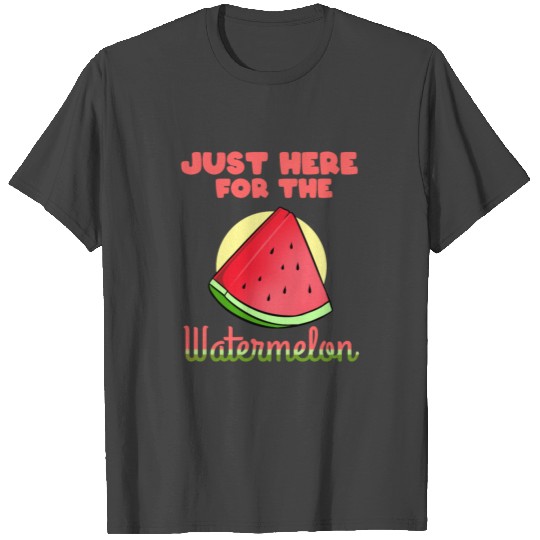 Just Here For The Watermelon T Shirts