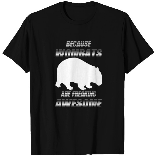 Because Wombat are freaking Awesome T Shirts