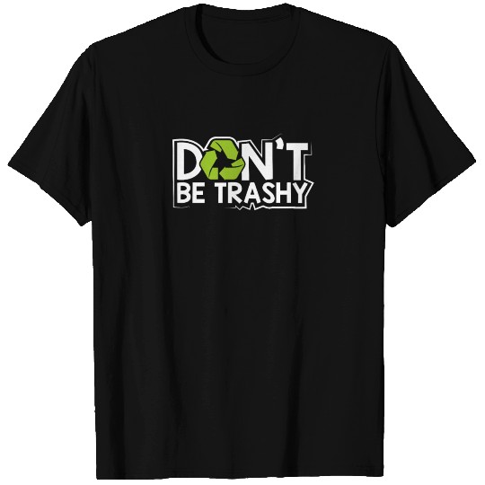 Don't Be Trashy Recycle Trash Inspirational Earth T Shirts