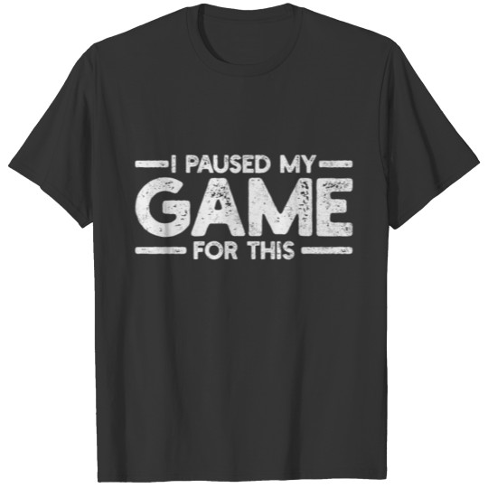 I Paused My Game For This Gamer Gaming T-shirt