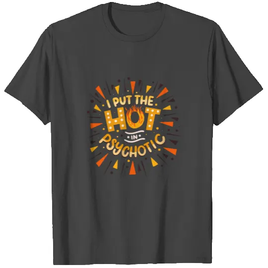 I Put The Hot In Psychotic Crazy Statement T Shirts