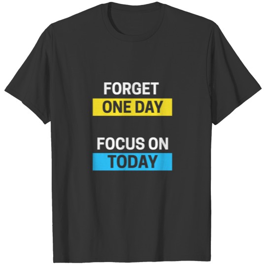 Forget One Day - Focus On Today - Growth Slogan T Shirts