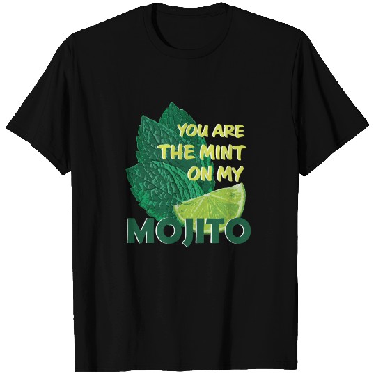 You are the mint on my mojito T Shirts