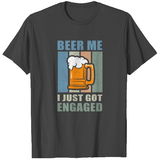 Beer Me I Just Got Engaged | Engagement T Shirts