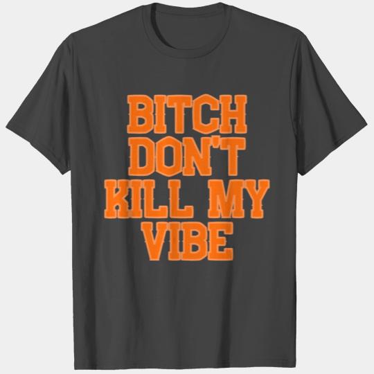 Bitch Don't Kill My Vibe - Bright Neon Orange T Shirts