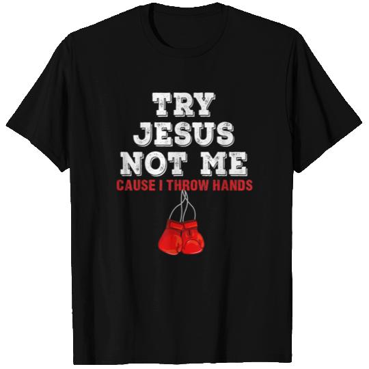 Try Jesus Not Me Cause I Throw Hands T Shirts
