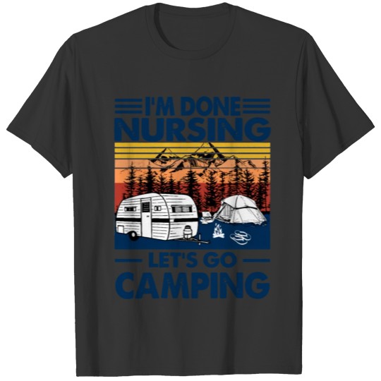 I m Done Nursing Let s Go Camping T-shirt