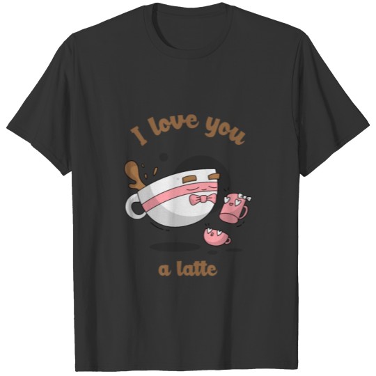 I Love You A Latte Mom From Childs Pun Funny Coffe T Shirts