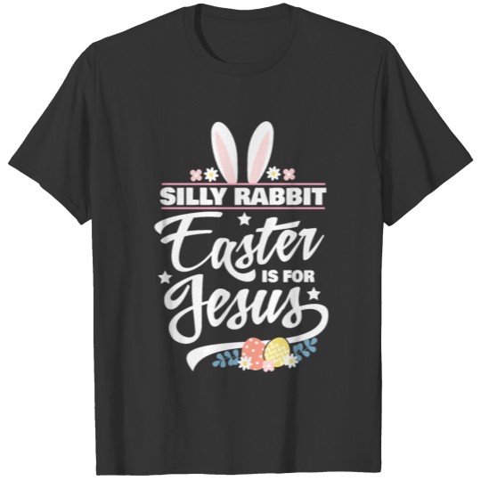Silly Rabbit. Easter is for Jesus T-shirt