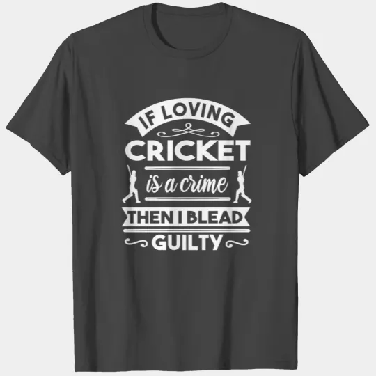 If loving cricket is a crime then i blead guilty T Shirts