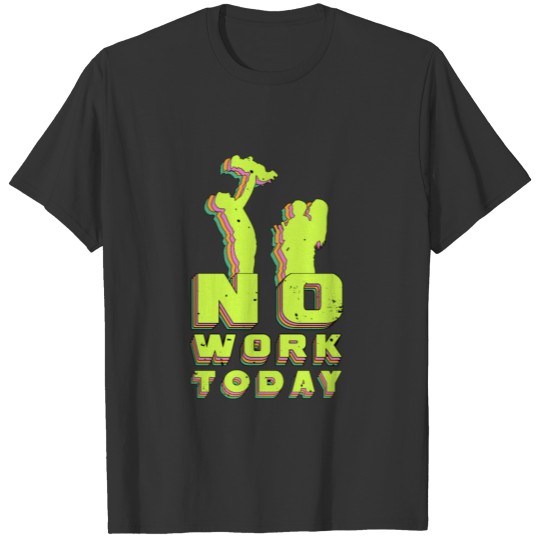 No Work Today Funny Gift Shirt T-shirt