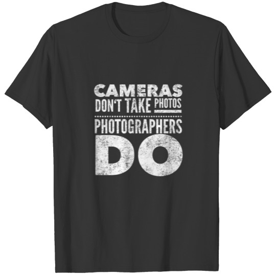 Cameras dont take photos Photographer T Shirts