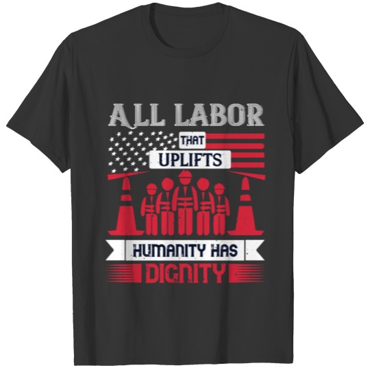 All labor that uplifts humanity has dignity T-shirt