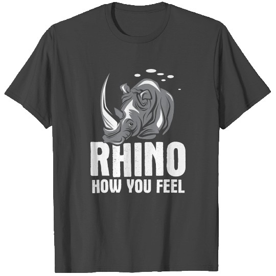 Awesome Rhinoceros Design Quote Rhino How You Feel T Shirts