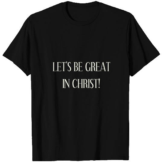 NEW Let's Be Great In Christ! T Shirts