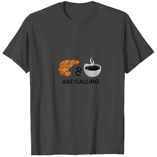 Croissant Coffee Are Calling Breakfast Baguette T Shirts