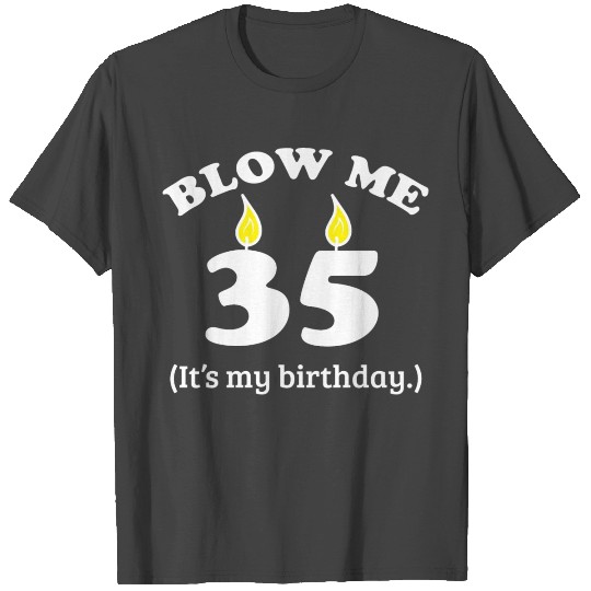 Blow Me 35 It's My Birthday Party Gift Idea T Shirts