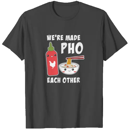 We are made PHO each other valentine food T Shirts