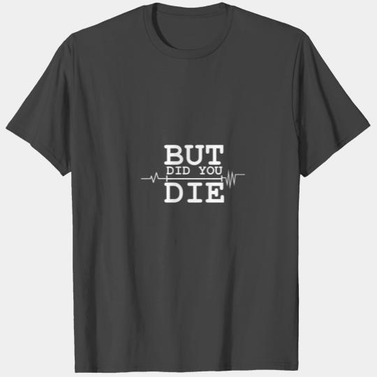 But did you die Mens Funny Hangover Workout Movie T Shirts