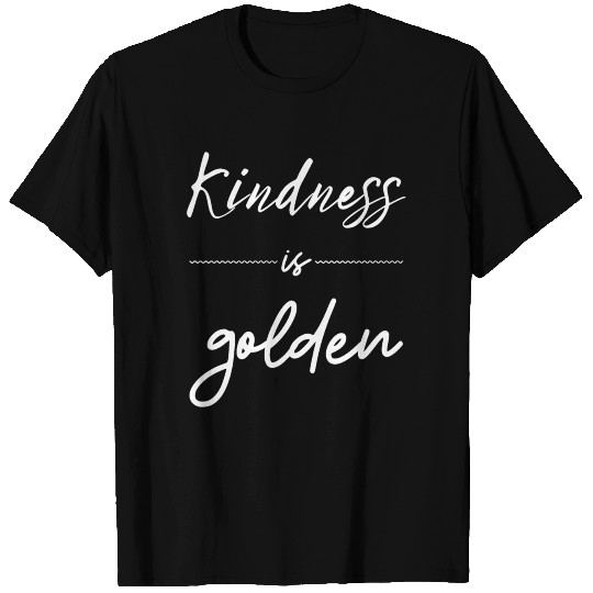 Kindness Is Golden T Shirts