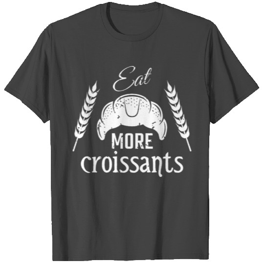 Eat More Croissant T Shirts