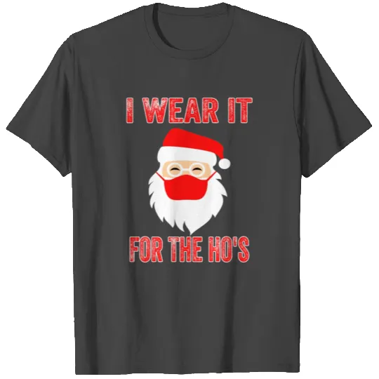 I wear it for the ho's funny masked santa gift T Shirts