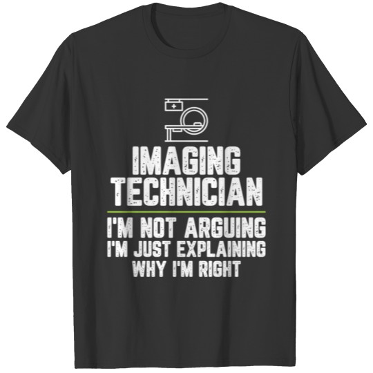 Imaging technician I'm Not Arguing I'm Just T-shirt
