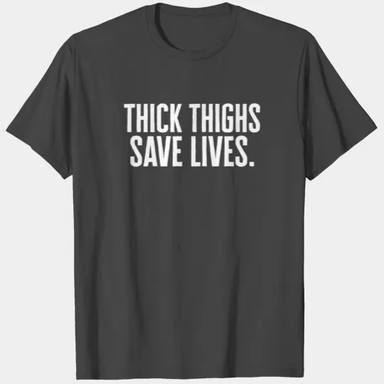 Thick Thighs Save Lives T Shirts