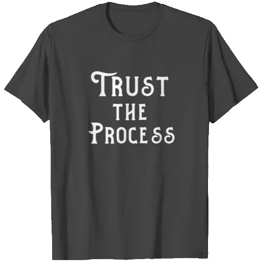 Trust the process T Shirts