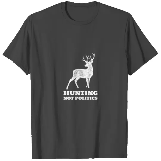Hunting Not Politics T Shirts